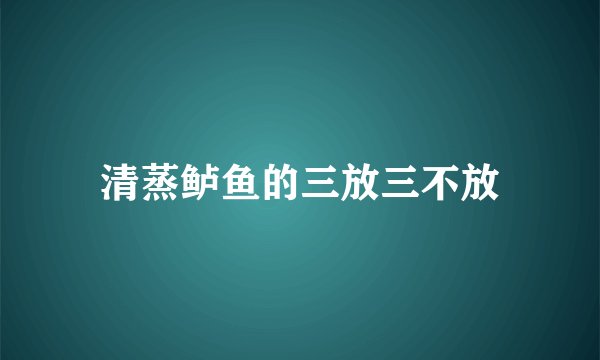 清蒸鲈鱼的三放三不放