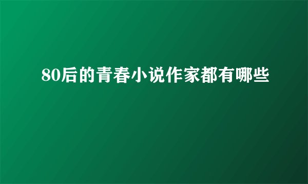 80后的青春小说作家都有哪些