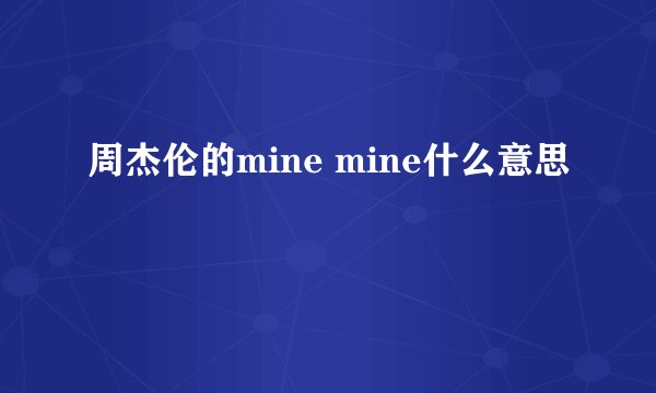周杰伦的mine mine什么意思