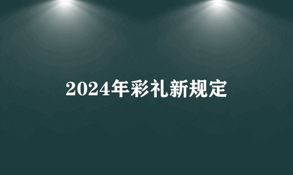 2024年彩礼新规定