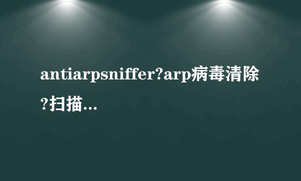 antiarpsniffer?arp病毒清除?扫描arp?菜鸟学院 电脑爱好者论坛