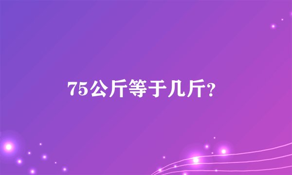 75公斤等于几斤？