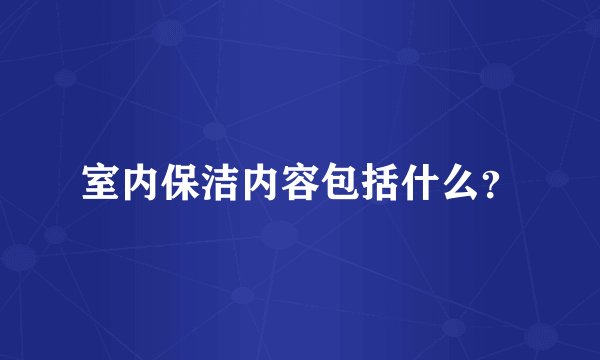 室内保洁内容包括什么?