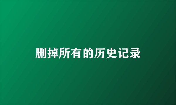 删掉所有的历史记录