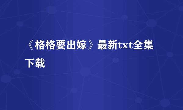 《格格要出嫁》最新txt全集下载
