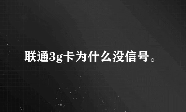 联通3g卡为什么没信号。