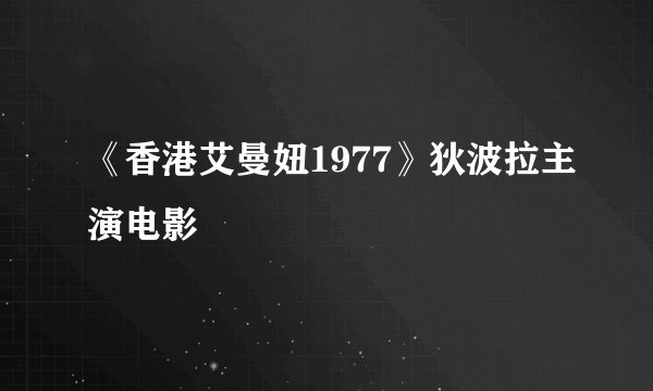 《香港艾曼妞1977》狄波拉主演电影