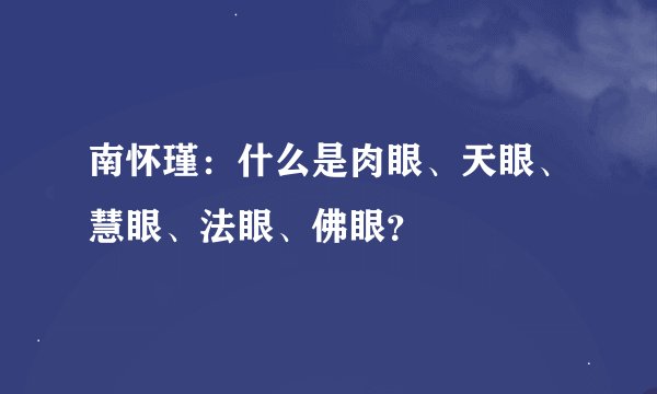 南怀瑾：什么是肉眼、天眼、慧眼、法眼、佛眼？