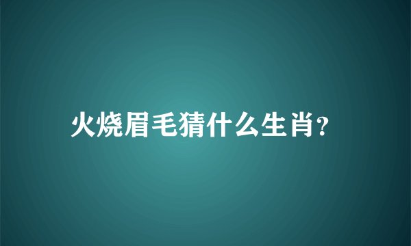 火烧眉毛猜什么生肖？
