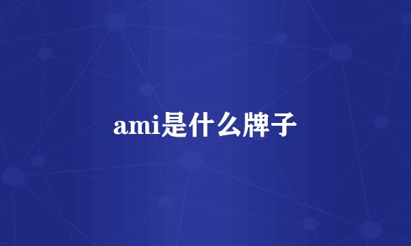 ami是什么牌子