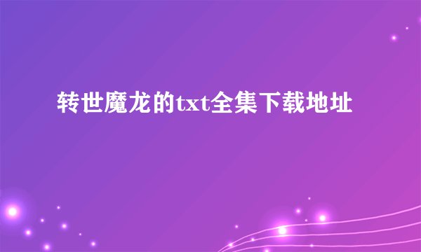 转世魔龙的txt全集下载地址