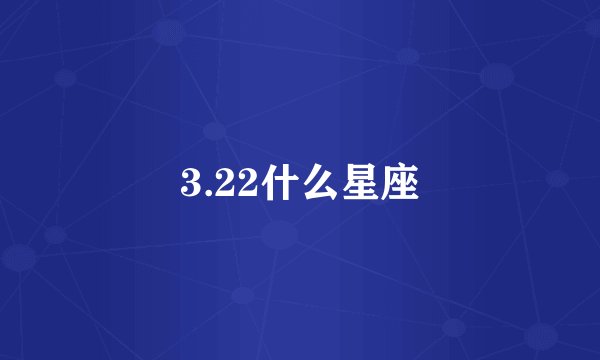 3.22什么星座