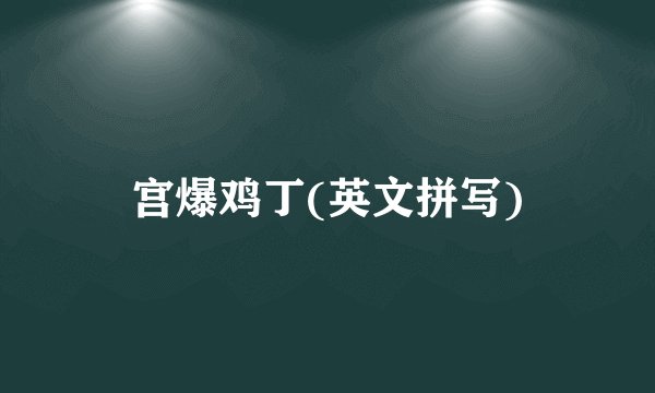 宫爆鸡丁(英文拼写)