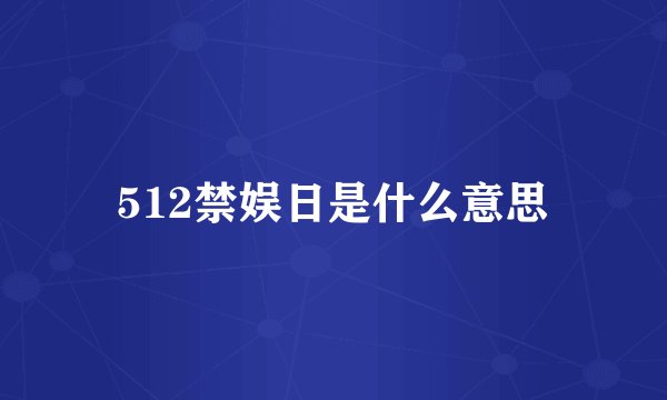 512禁娱日是什么意思
