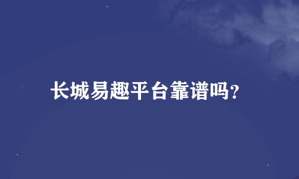 长城易趣平台靠谱吗？