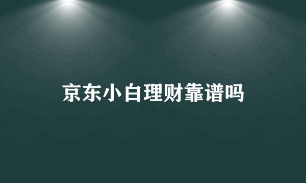 京东小白理财靠谱吗
