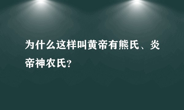 为什么这样叫黄帝有熊氏、炎帝神农氏？