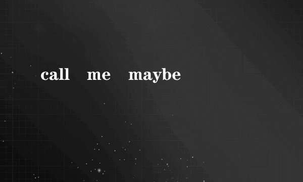 call me maybe
