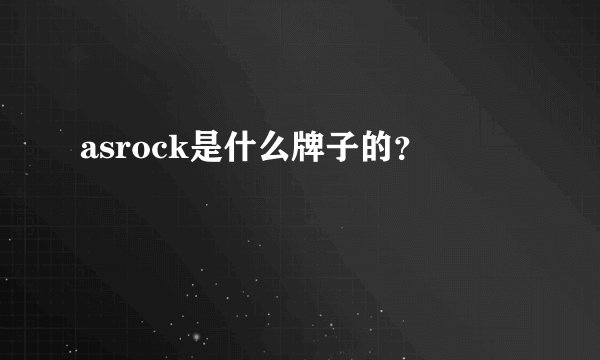 asrock是什么牌子的？