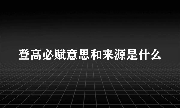 登高必赋意思和来源是什么