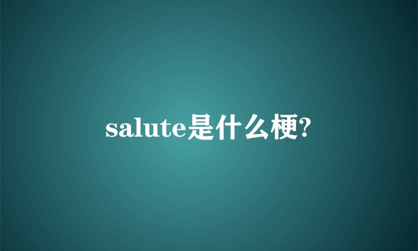 salute是什么梗?