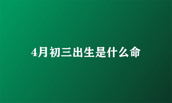 4月初三出生是什么命