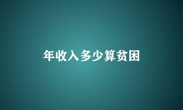 年收入多少算贫困