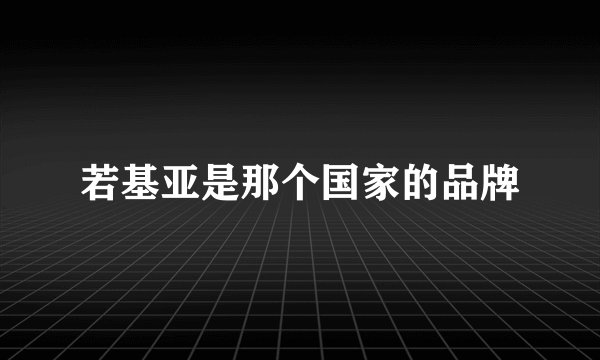 若基亚是那个国家的品牌