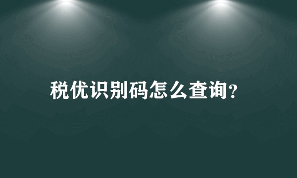 税优识别码怎么查询？