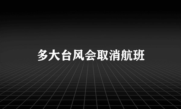 多大台风会取消航班