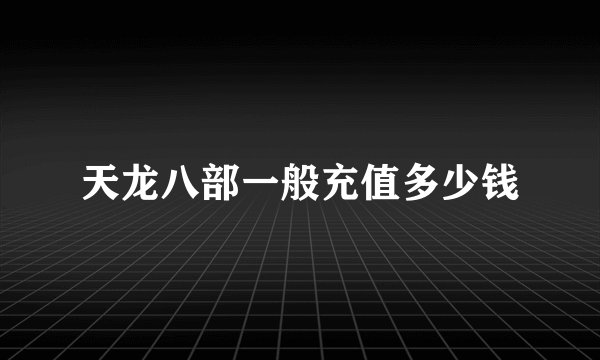 天龙八部一般充值多少钱