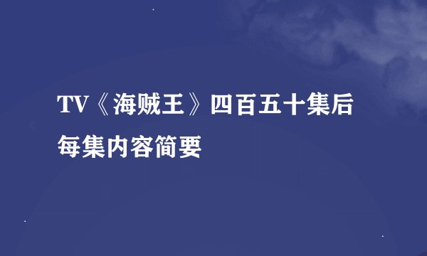 TV《海贼王》四百五十集后每集内容简要