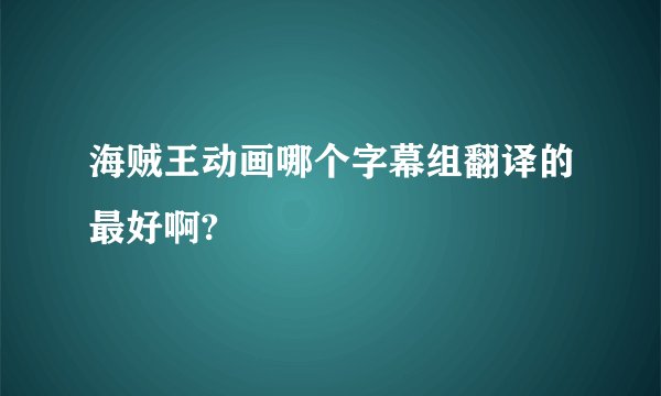 海贼王动画哪个字幕组翻译的最好啊?