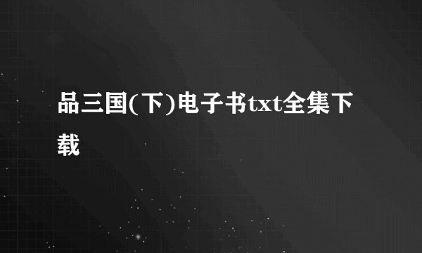 品三国(下)电子书txt全集下载