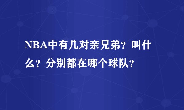 NBA中有几对亲兄弟？叫什么？分别都在哪个球队？