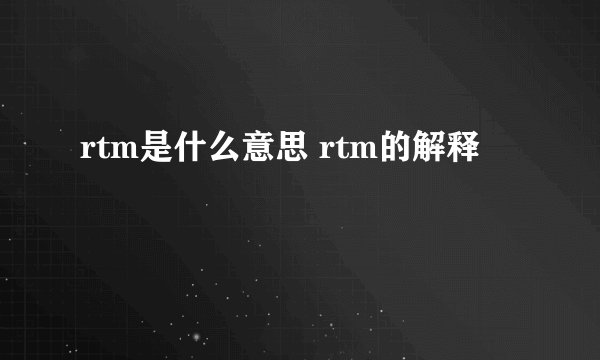 rtm是什么意思 rtm的解释
