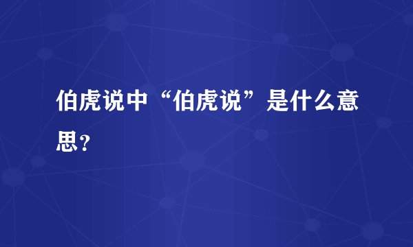 伯虎说中“伯虎说”是什么意思？