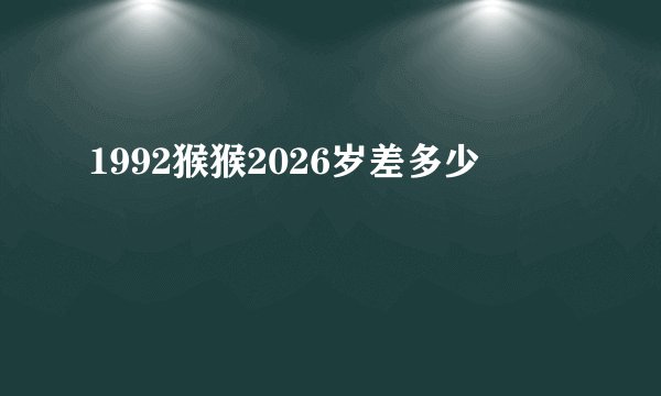 1992猴猴2026岁差多少