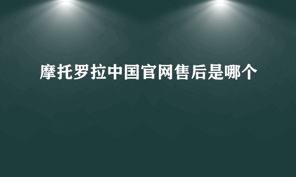 摩托罗拉中国官网售后是哪个
