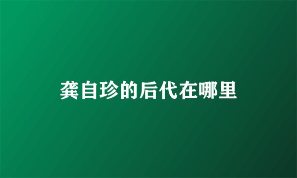 龚自珍的后代在哪里