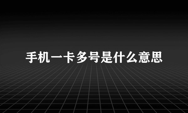 手机一卡多号是什么意思