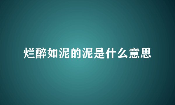 烂醉如泥的泥是什么意思