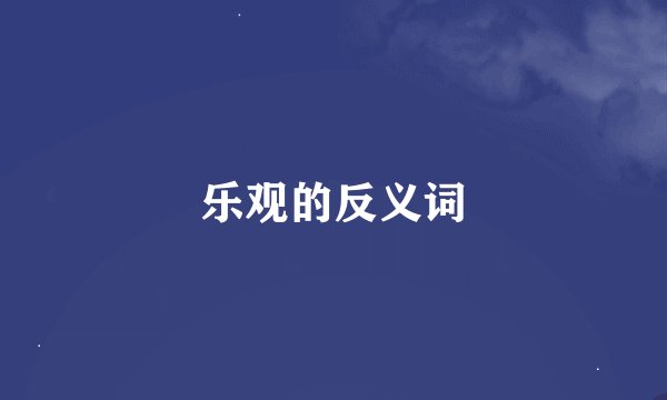 乐观的反义词