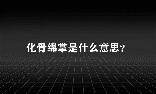 化骨绵掌是什么意思？