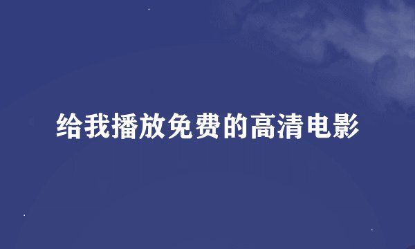 给我播放免费的高清电影