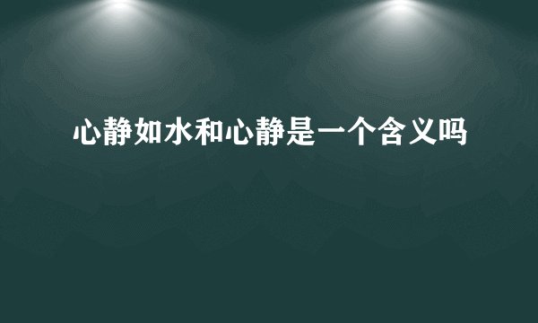 心静如水和心静是一个含义吗