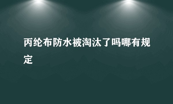 丙纶布防水被淘汰了吗哪有规定