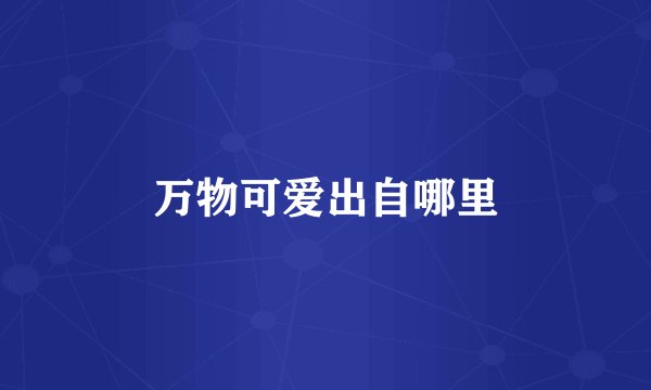 万物可爱出自哪里