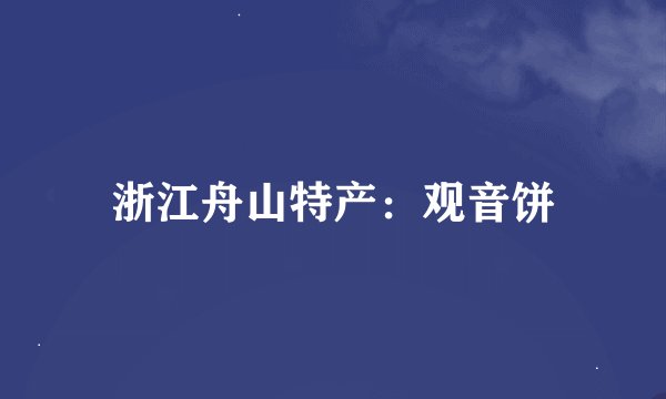 浙江舟山特产：观音饼