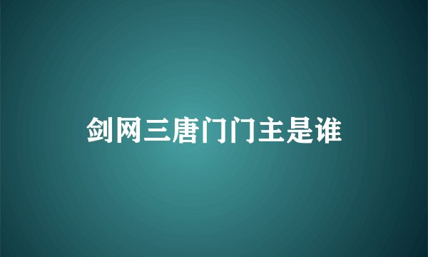 剑网三唐门门主是谁